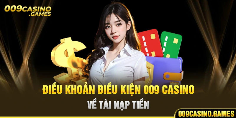 Điều khoản điều kiện 009 casino về tài nạp tiền