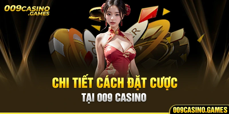 Chi tiết cách đặt cược tại 009 Casino 