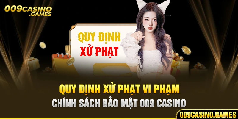 Quy định xử phạt vi phạm chính sách bảo mật 009 casino