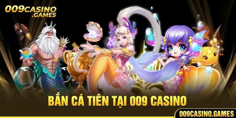 Sơ lược thông tin về game bắn cá tiên tại 009 casino hấp dậ