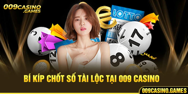 Bí kíp chốt số tài lộc tại 009 casino