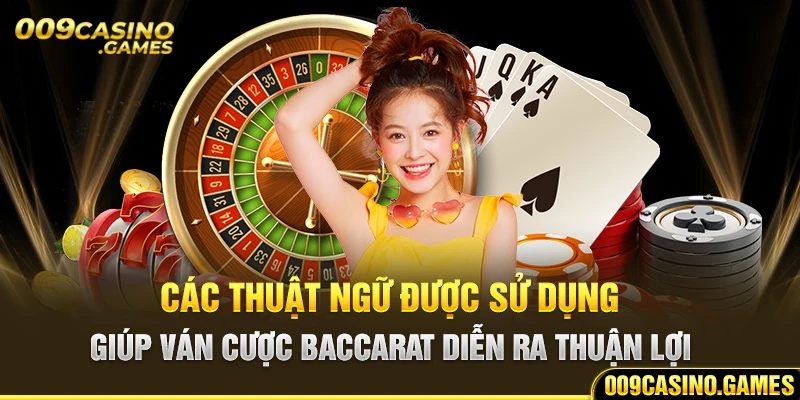 Các thuật ngữ được sử dụng giúp ván cược Baccarat diễn ra thuận lợi