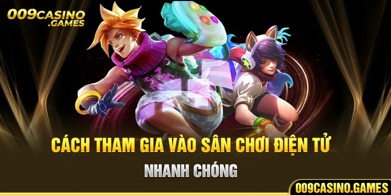 Cách tham gia vào sân chơi điện tử nhanh chóng