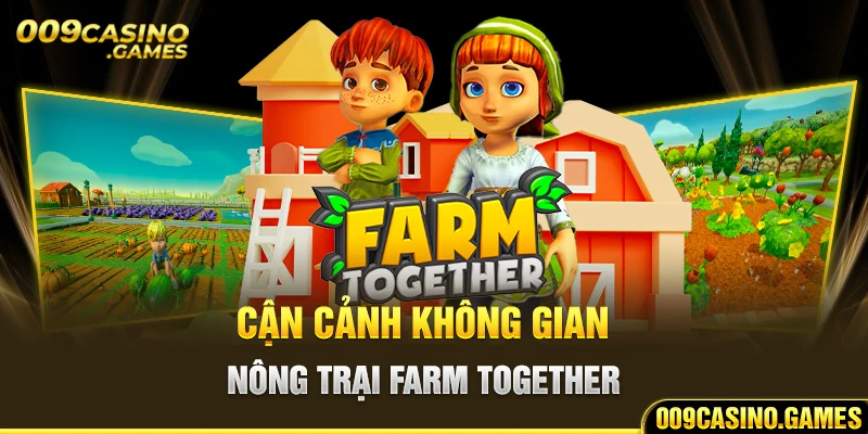 Cận cảnh không gian nông trại farm together