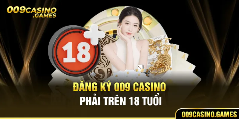 Đăng ký 009 casino phải trên 18 tuổi