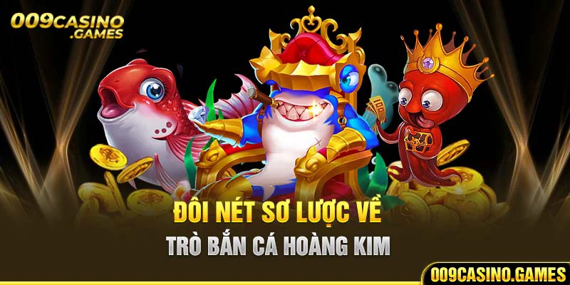 Đôi nét sơ lược về trò bắn cá Hoàng Kim