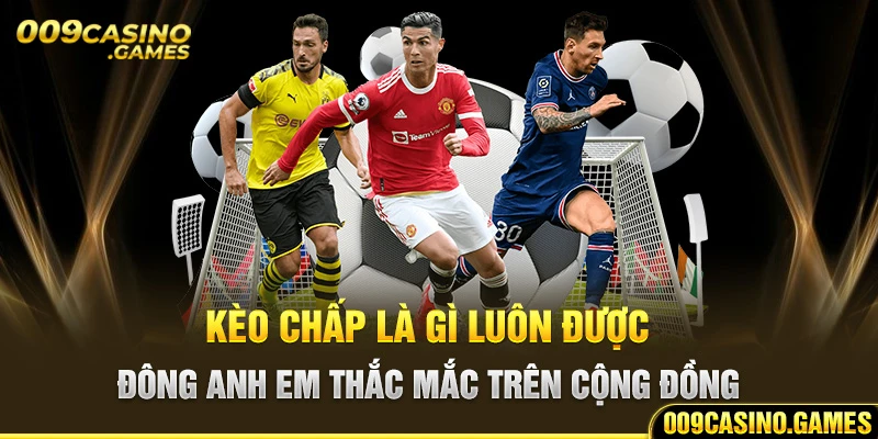 Kèo chấp là gì luôn được đông anh em thắc mắc trên cộng đồng