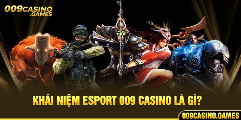 Khái niệm ESPORT 009 CASINO là gì?