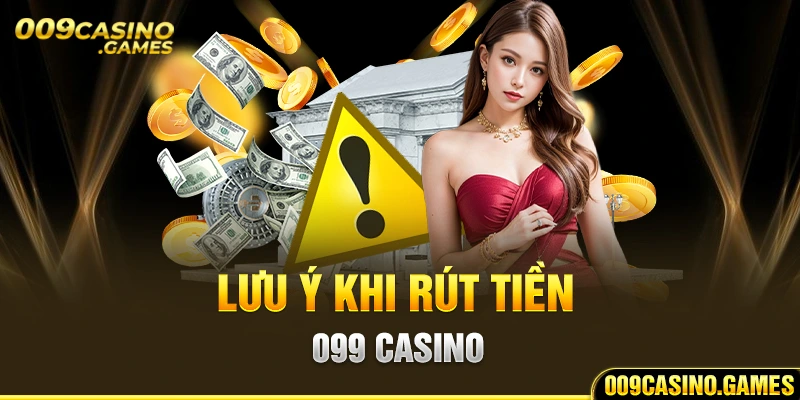 Lưu ý khi rút tiền 009 Casino