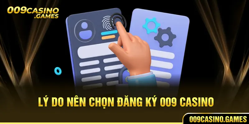 Lý do nên chọn đăng ký 009 casino