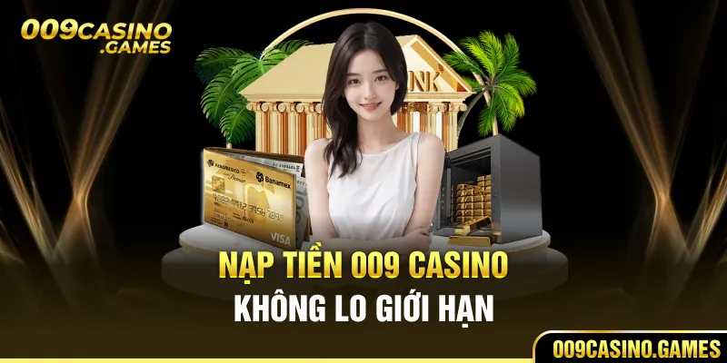 Nạp tiền 009 casino không lo giới hạn