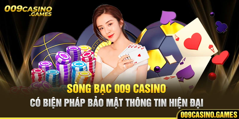 Sòng bạc 009 Casino có biện pháp bảo mật thông tin hiện đại 