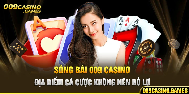 Sòng bài 009 Casino - Địa điểm cá cược không nên bỏ lỡ 