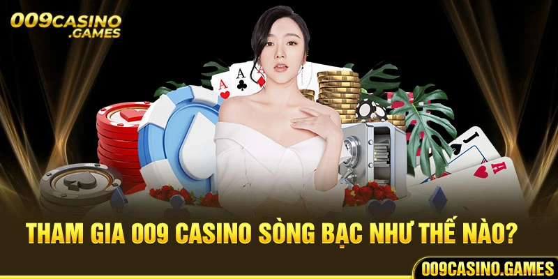 Tham gia 009 Casino sòng bạc như thế nào? 