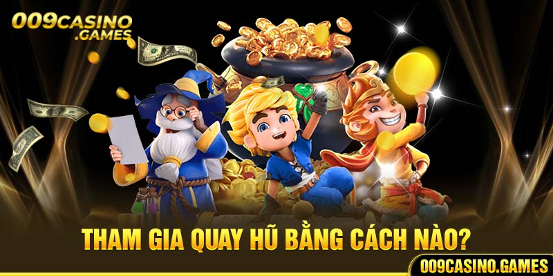 Tham gia quay hũ bằng cách nào?