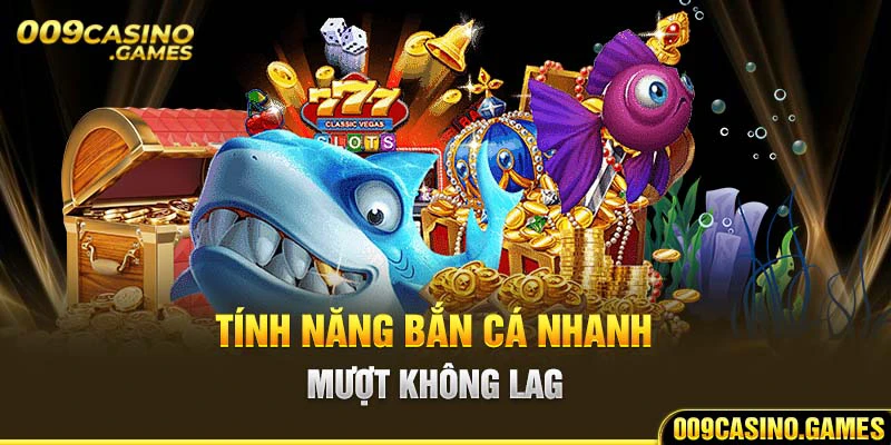 Tính năng bắn cá hoàng kim tại 009 casino nhanh, mượt không lag