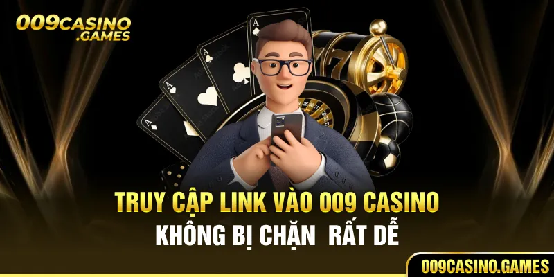 Truy cập link vào 009 casino không bị chặn rất dễ