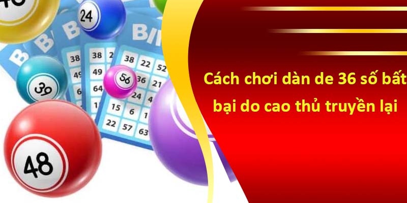 Nuôi Dàn 36 số bất bại trong 3 ngày được nhiều dân chơi tin dùng