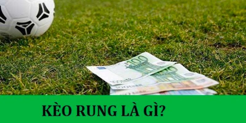 Khái niệm kèo rung là gì? 